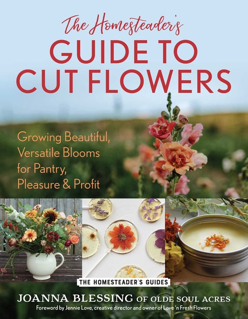 The Homesteader's Guide to Cut Flowers: Growing Beautiful, Versatile Blooms for Pantry, Pleasure & Profit - Ingram
