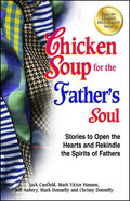Chicken Soup for the Father's Soul: Stories to Open the Hearts and Rekindle the Spirits of Fathers