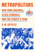 Metropolitans: New York Baseball, Class Struggle, and the People's Team - Ingram