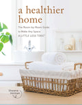 A Healthier Home: The Room by Room Guide to Make Any Space a Little Less Toxic - Ingram