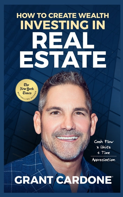 Grant Cardone How To Create Wealth Investing In Real Estate - Ingram