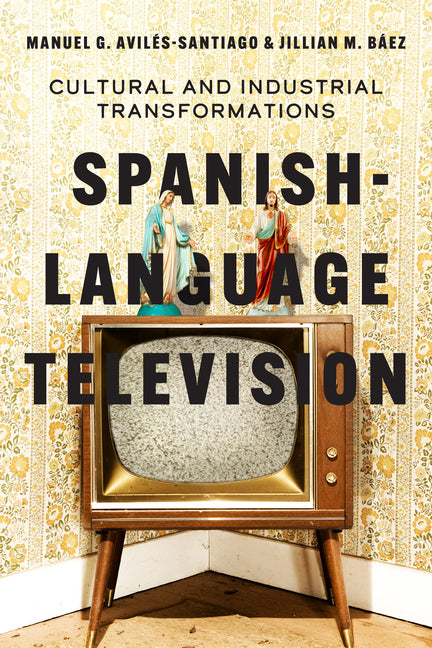 Spanish-Language Television: Cultural and Industrial Transformations - Ingram