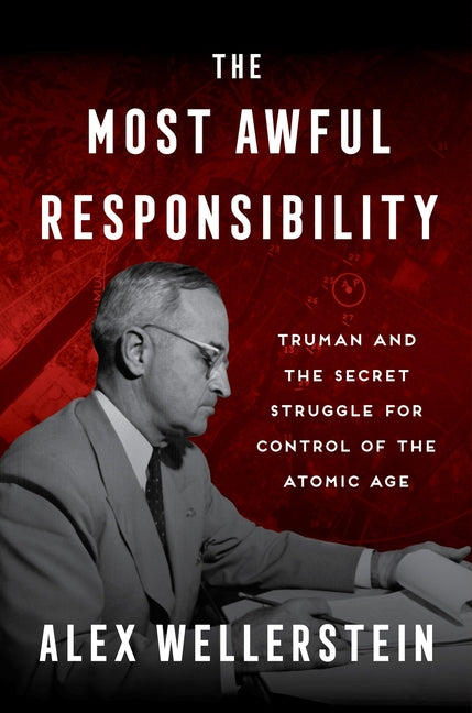 The Most Awful Responsibility: Truman and the Secret Struggle for Control of the Atomic Age - Ingram
