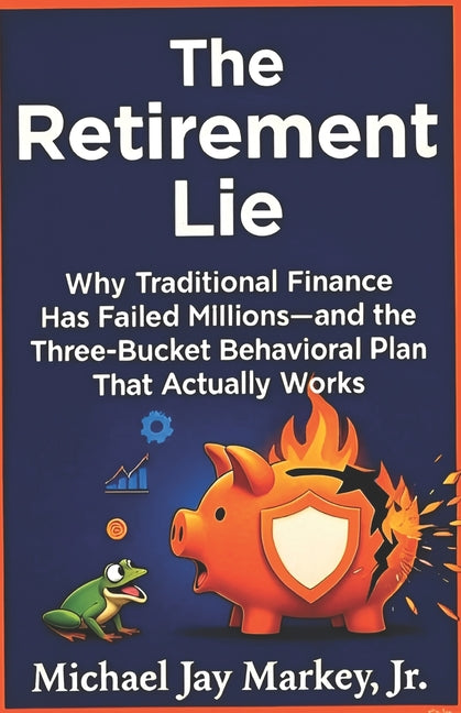 The Retirement Lie: Why Traditional Finance Has Failed Millions-and the Three-Bucket Behavioral Plan That Actually Works - Ingram