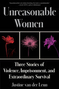 Unreasonable Women: Three Stories of Violence, Imprisonment, and Extraordinary Survival - Ingram