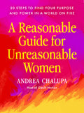 A Reasonable Guide for Unreasonable Women: 20 Steps to Find Your Purpose and Power in a World on Fire