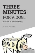 Three Minutes for a Dog: My Life in an Iron Lung - Ingram