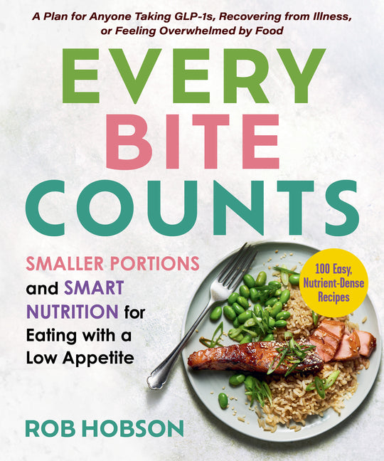 Every Bite Counts: Smaller Portions and Smart Nutrition for Eating with a Low Appetite - A Plan for Anyone Taking Glp-1s, Recovering from Illness, or - Ingram