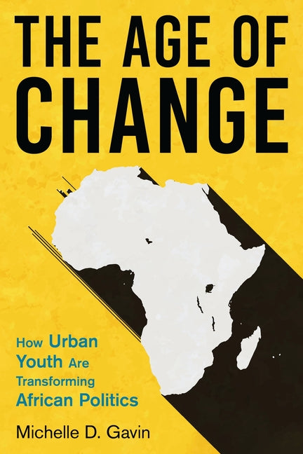 The Age of Change: How Urban Youth Are Transforming African Politics - Ingram