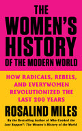 The Women's History of the Modern World: How Radicals, Rebels, and Everywomen Revolutionized the Last 200 Years - Ingram