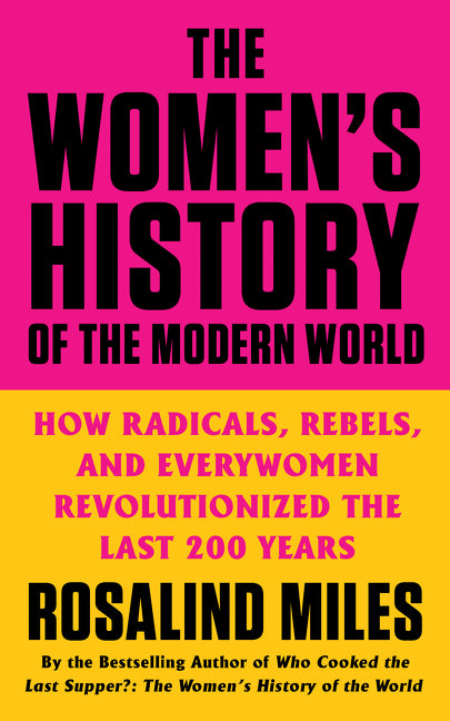 The Women's History of the Modern World: How Radicals, Rebels, and Everywomen Revolutionized the Last 200 Years - Ingram