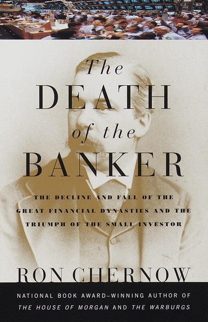 The Death of the Banker: The Decline and Fall of the Great Financial Dynasties and the Triumph of the Small Investor - Ingram