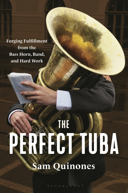 The Perfect Tuba: Forging Fulfillment from the Bass Horn, Band, and Hard Work - Ingram