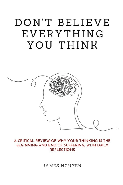 Don't Believe Everything You Think: A Critical Review of Why Your Thinking Is the Beginning and End of Suffering, with Daily Reflections - Ingram