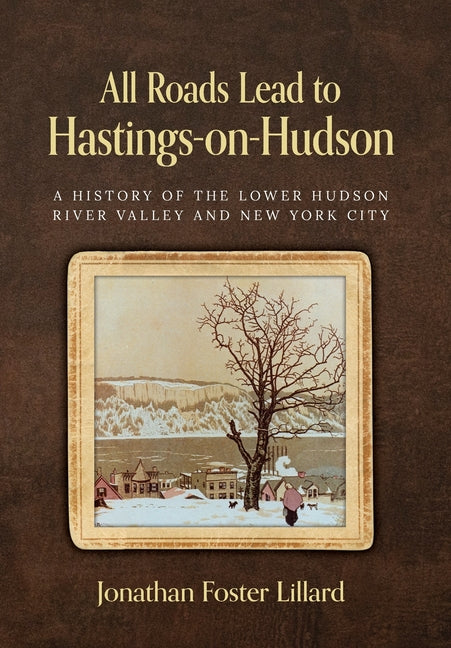All Roads Lead to Hastings-on-Hudson: A History of the Lower Hudson River Valley and New York City - Ingram