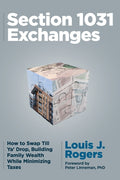 Section 1031 Exchanges: How to Swap Till Ya' Drop, Building Family Wealth While Minimizing Taxes - Ingram