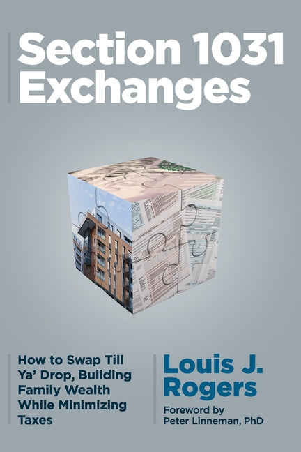 Section 1031 Exchanges: How to Swap Till Ya' Drop, Building Family Wealth While Minimizing Taxes - Ingram