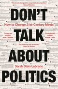 Don't Talk about Politics: How to Change 21st-Century Minds - Ingram