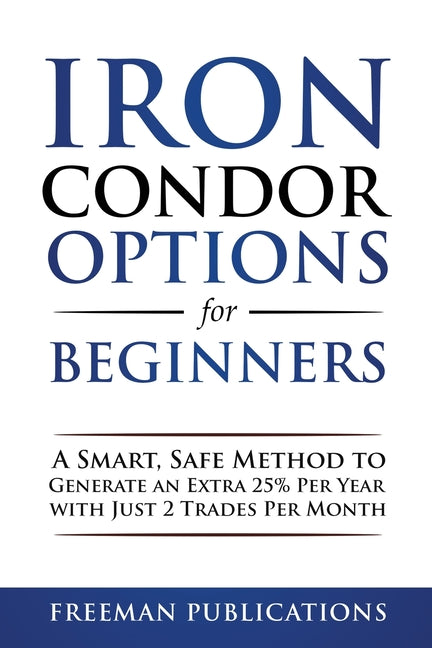 Iron Condor Options for Beginners: A Smart, Safe Method to Generate an Extra 25% Per Year with Just 2 Trades Per Month - Ingram