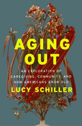 Aging Out: An Exploration of Caregiving, Community, and How Americans Grow Old - Ingram