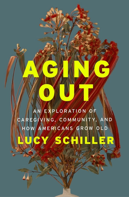Aging Out: An Exploration of Caregiving, Community, and How Americans Grow Old - Ingram