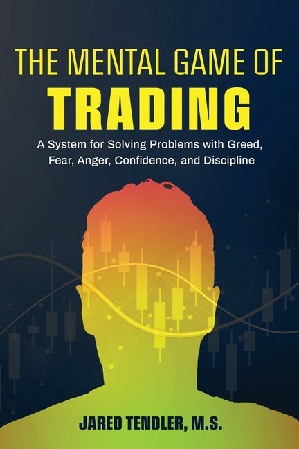 The Mental Game of Trading: A System for Solving Problems with Greed, Fear, Anger, Confidence, and Discipline - Ingram