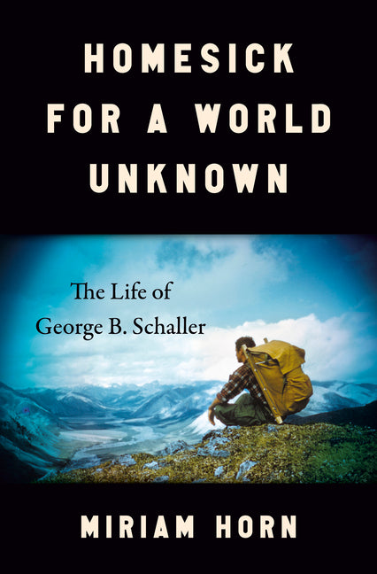 Homesick for a World Unknown: The Life of George B. Schaller - Ingram