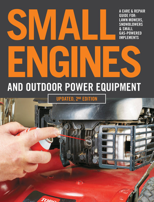 Small Engines and Outdoor Power Equipment, Updated 2nd Edition: A Care & Repair Guide For: Lawn Mowers, Snowblowers & Small Gas-Powered Imple - Ingram