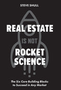 Real Estate Is Not Rocket Science: The Six Core Building Blocks to Succeed in Any Market - Ingram
