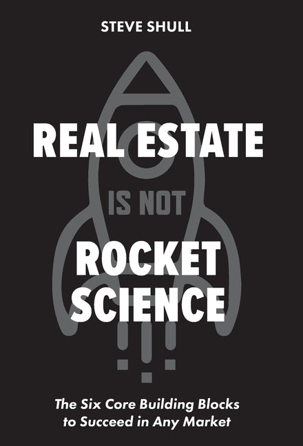Real Estate Is Not Rocket Science: The Six Core Building Blocks to Succeed in Any Market - Ingram
