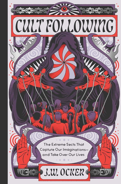 Cult Following: The Extreme Sects That Capture Our Imaginations--And Take Over Our Lives - Ingram