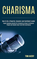 Charisma: Public Speaking Secrets for Introverts on How to Influence People and Handle Small Talk With Confidence (How to Be a Powerful, Dynamic and C - Ingram