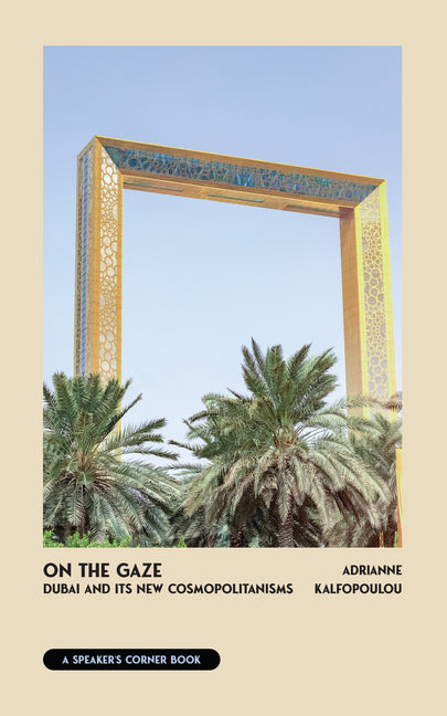 On the Gaze: Dubai and Its New Cosmopolitanisms - Ingram