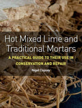 Hot Mixed Lime and Traditional Mortars: A Practical Guide to Their Use in Conservation and Repair - Ingram