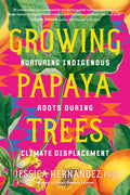 Growing Papaya Trees: Nurturing Indigenous Roots During Climate Displacement - Ingram