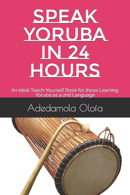 Speak Yoruba in 24 Hours: An Ideal Teach-Yourself Book for those Learning Yoruba as a 2nd Language - Ingram