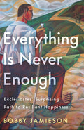 Everything Is Never Enough: Ecclesiastes' Surprising Path to Resilient Happiness - Ingram
