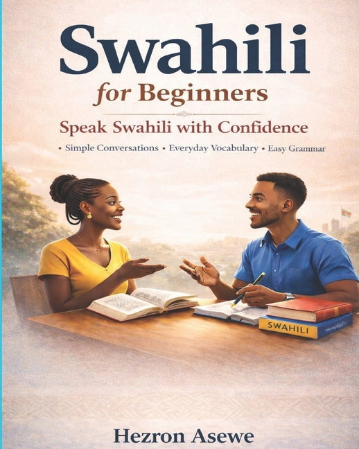 Swahili For Beginners: A Simple Guide to Speaking, Reading, and Understanding Kiswahili - Ingram