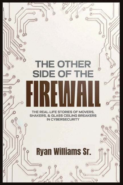 The Other Side of the Firewall: The Real-Life Stories of Movers, Shakers, & Glass Ceiling Breakers in Cybersecurity - Ingram