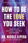 How to Be the Love You Seek: Break Cycles, Find Peace, and Heal Your Relationships - Ingram