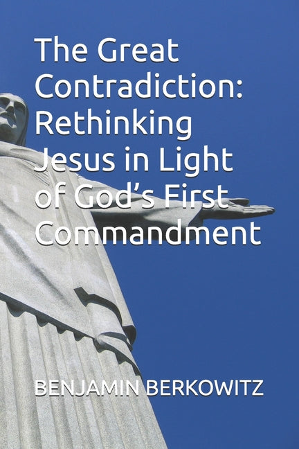 The Great Contradiction: Rethinking Jesus in Light of God's First Commandment - Ingram