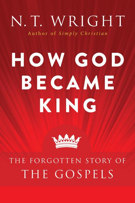 How God Became King: The Forgotten Story of the Gospels - Ingram