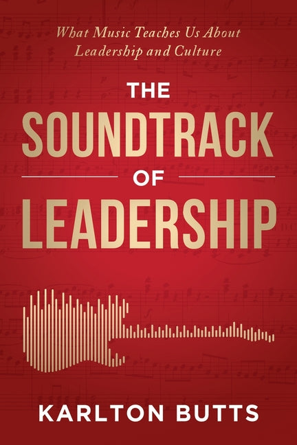 The Soundtrack of Leadership: What Music Teaches Us About Leadership and Culture - Ingram
