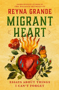 Migrant Heart: Essays about Things I Can't Forget - Ingram