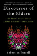 Discourses of the Elders: The Aztec Huehuetlatolli a First English Translation - Ingram