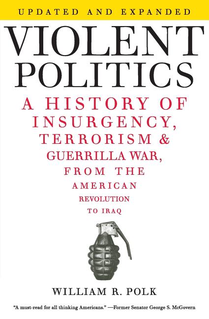 Violent Politics: A History of Insurgency, Terrorism, and Guerrilla War, from the American Revolution to Iraq - Ingram