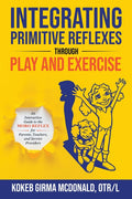 Integrating Primitive Reflexes Through Play and Exercise: An Interactive Guide to the Moro Reflex for Parents, Teachers, and Service Providers - Ingram