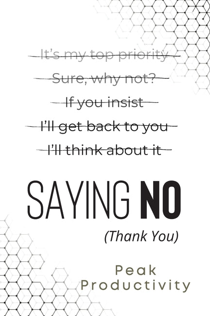 Saying No (Thank You): Learn the Essential High Performance Skill, Stop People Pleasing and Live Life On Your Own Terms Without Feeling Guilt - Ingram