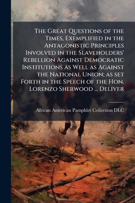 The Great Questions of the Times, Exemplified in the Antagonistic Principles Involved in the Slaveholders' Rebellion Against Democratic Institutions as We - Ingram