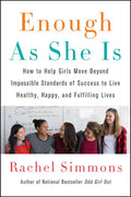 Enough as She Is: How to Help Girls Move Beyond Impossible Standards of Success to Live Healthy, Happy, and Fulfilling Lives